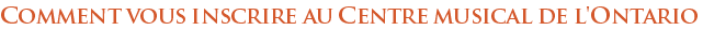 Comment vous inscrire au Centre musical de l'Ontario