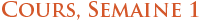 Cours, Semaine 1